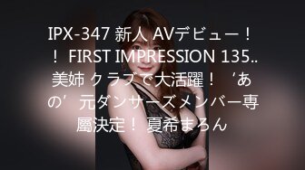 IPX-347 新人 AVデビュー！！ FIRST IMPRESSION 135..美姉 クラブで大活躍！‘あの’元ダンサーズメンバー専屬決定！ 夏希まろん