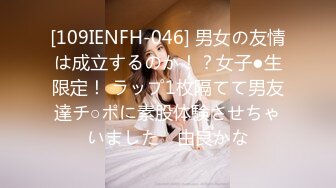 [109IENFH-046] 男女の友情は成立するのか！？女子●生限定！ ラップ1枚隔てて男友達チ○ポに素股体験させちゃいました♪ 由良かな