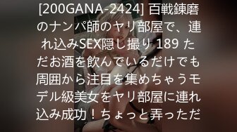 [200GANA-2424] 百戦錬磨のナンパ師のヤリ部屋で、連れ込みSEX隠し撮り 189 ただお酒を飲んでいるだけでも周囲から注目を集めちゃうモデル級美女をヤリ部屋に連れ込み成功！ちょっと弄っただ