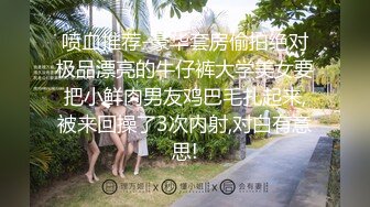 喷血推荐-豪华套房偷拍绝对极品漂亮的牛仔裤大学美女要把小鲜肉男友鸡巴毛扎起来,被来回操了3次内射,对白有意思!